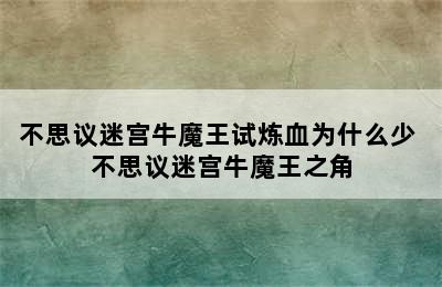 不思议迷宫牛魔王试炼血为什么少 不思议迷宫牛魔王之角